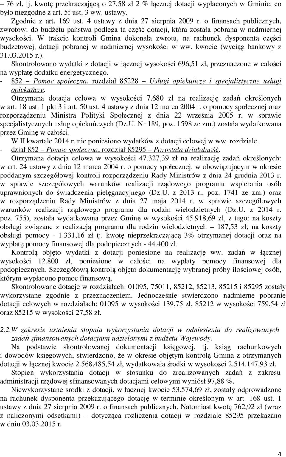 W trakcie kontroli Gmina dokonała zwrotu, na rachunek dysponenta części budżetowej, dotacji pobranej w nadmiernej wysokości w ww. kwocie (wyciąg bankowy z 31.03.2015 r.).