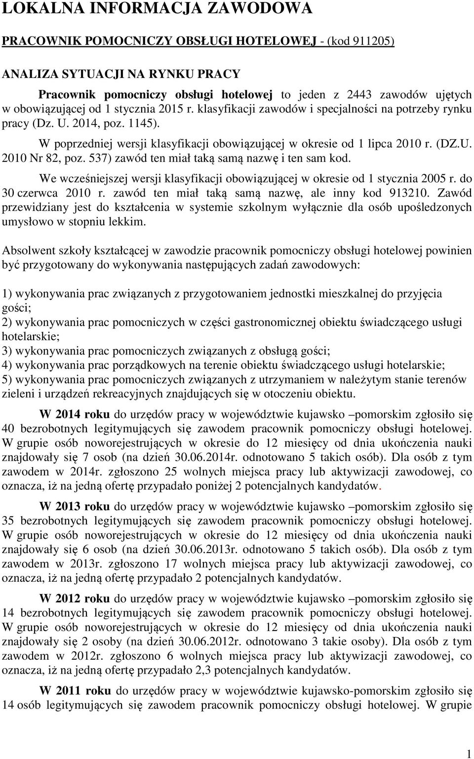 (DZ.U. 2010 Nr 82, poz. 537) zawód ten miał taką samą nazwę i ten sam kod. We wcześniejszej wersji klasyfikacji obowiązującej w okresie od 1 stycznia 2005 r. do 30 czerwca 2010 r.