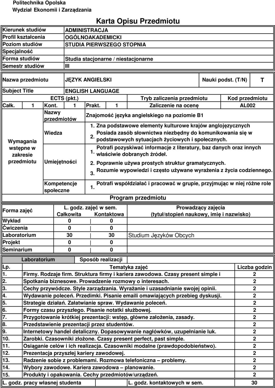 ) Tryb zaliczenia przedmiotu Kod przedmiotu Całk. Kont. Prakt. Zaliczenie na ocenę AL Nazwy Znajomość języka angielskiego na poziomie B przedmiotów Wymagania wstępne w zakresie przedmiotu.