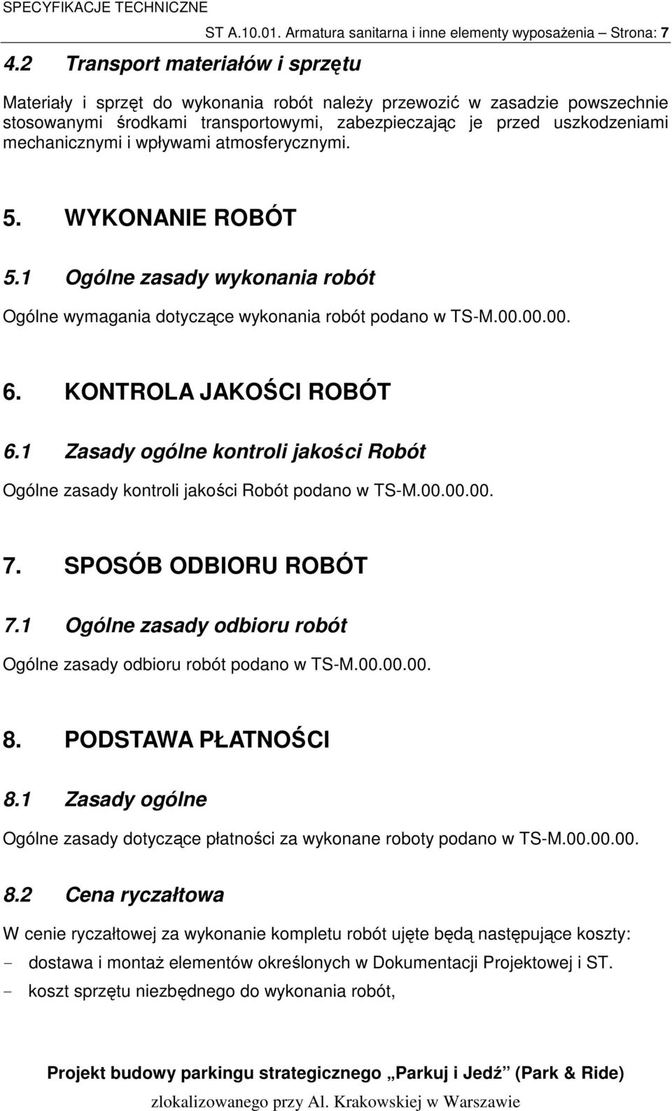 uszkodzeniami mechanicznymi i wpływami atmosferycznymi. 5. WYKONANIE ROBÓT 5.1 Ogólne zasady wykonania robót Ogólne wymagania dotyczące wykonania robót podano w TS-M.00.00.00. 6.