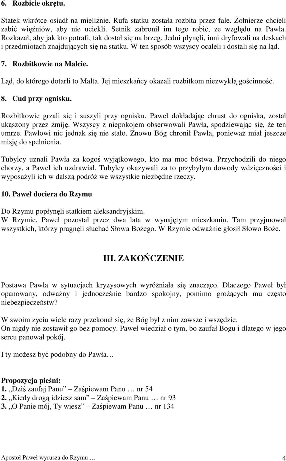 Rozbitkowie na Malcie. Ląd, do którego dotarli to Malta. Jej mieszkańcy okazali rozbitkom niezwykłą gościnność. 8. Cud przy ognisku. Rozbitkowie grzali się i suszyli przy ognisku.