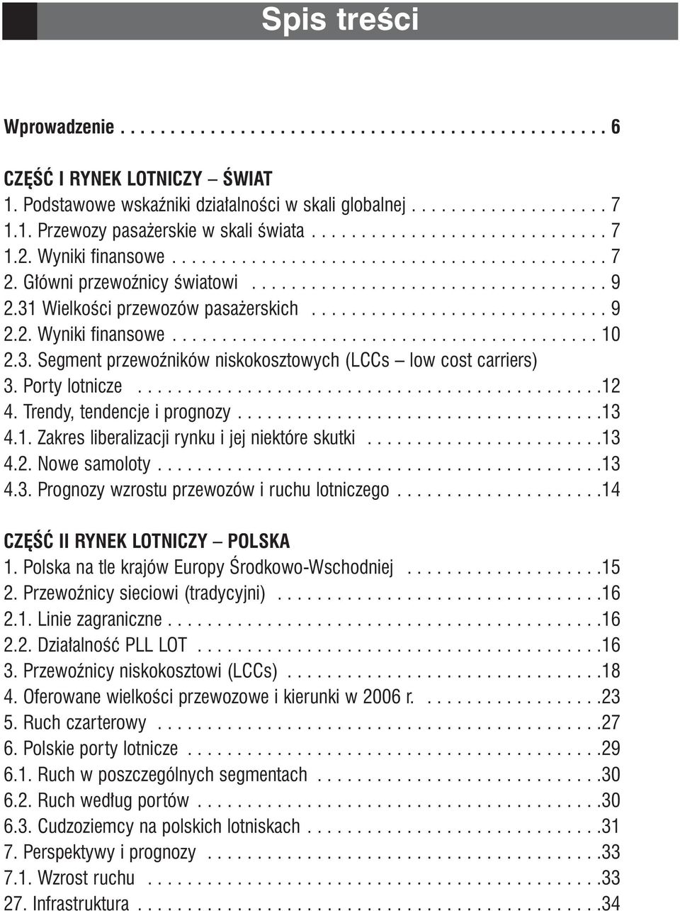 31 WielkoÊci przewozów pasa erskich.............................. 9 2.2. Wyniki finansowe........................................... 10 2.3. Segment przewoêników niskokosztowych (LCCs low cost carriers) 3.