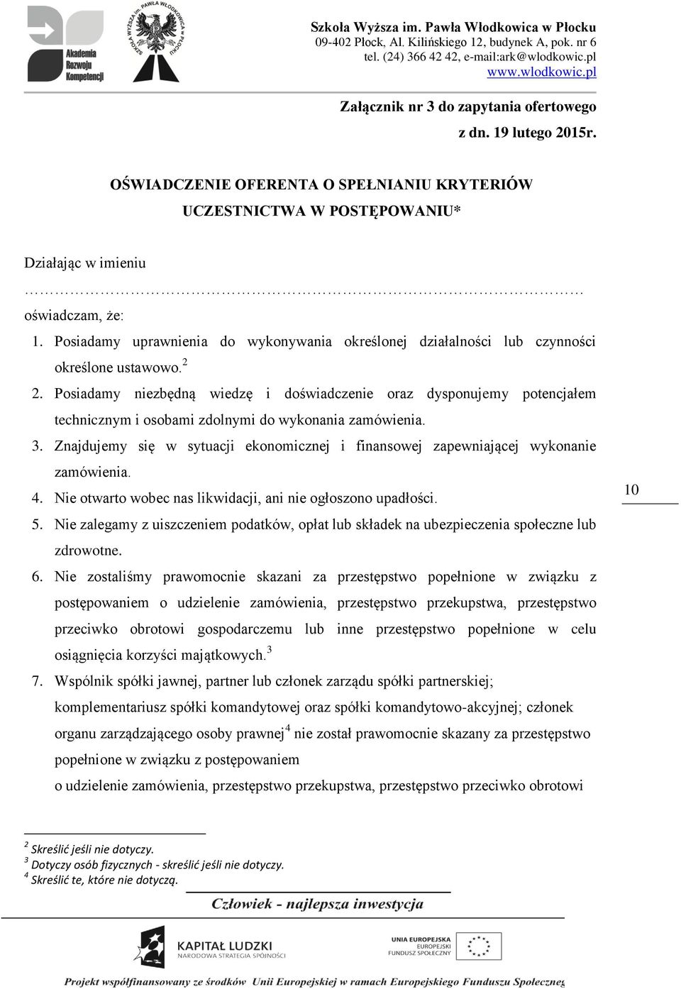 Posiadamy niezbędną wiedzę i doświadczenie oraz dysponujemy potencjałem technicznym i osobami zdolnymi do wykonania zamówienia. 3.