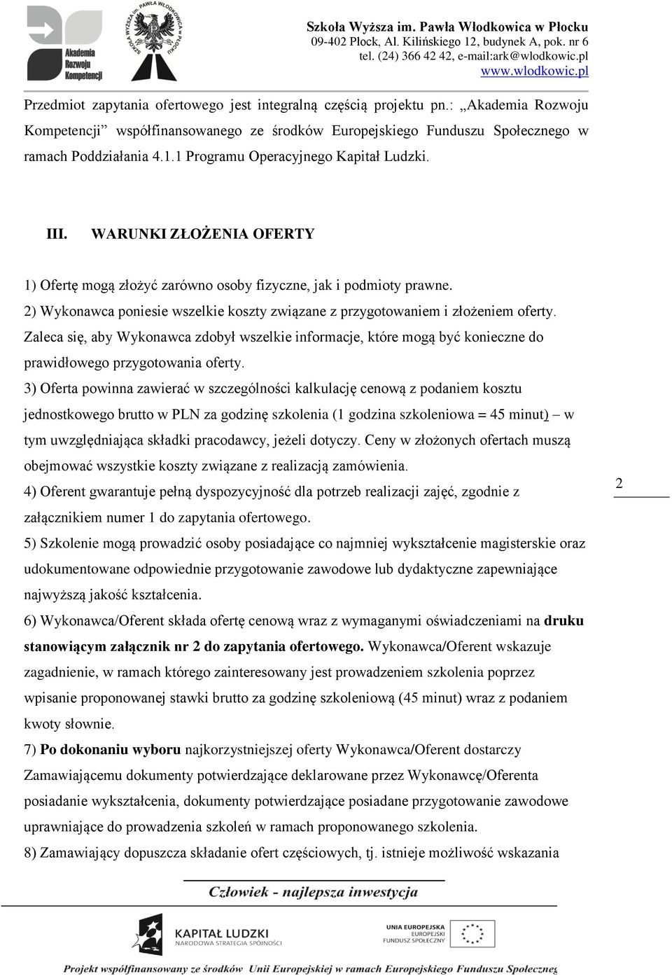 2) Wykonawca poniesie wszelkie koszty związane z przygotowaniem i złożeniem oferty. Zaleca się, aby Wykonawca zdobył wszelkie informacje, które mogą być konieczne do prawidłowego przygotowania oferty.