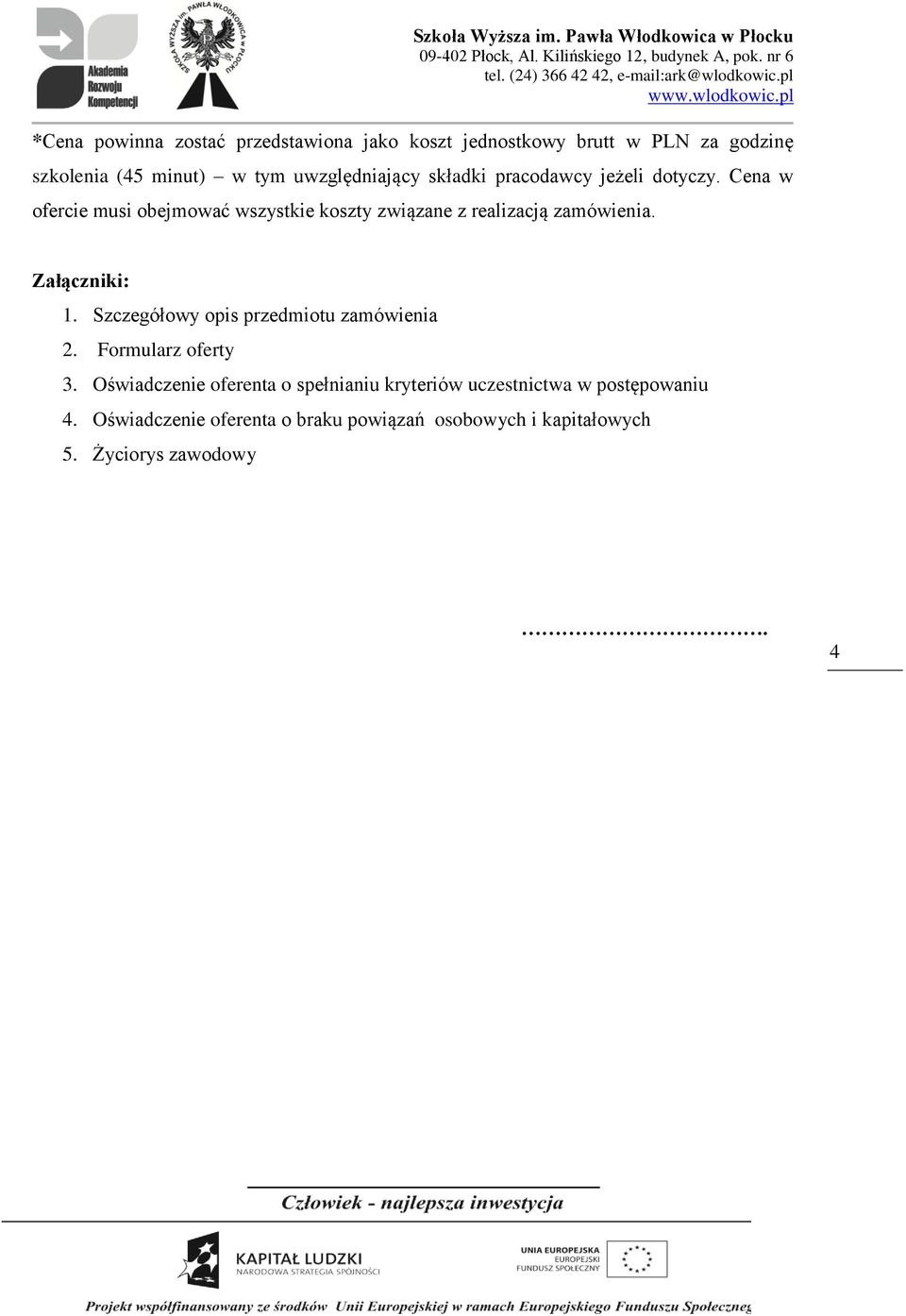 Cena w ofercie musi obejmować wszystkie koszty związane z realizacją zamówienia. Załączniki: 1.