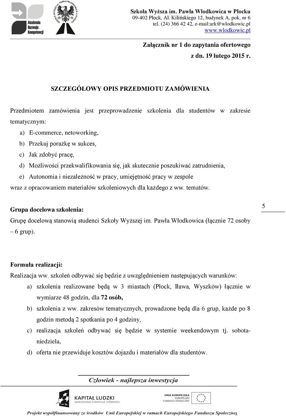 zdobyć pracę, d) Możliwości przekwalifikowania się, jak skutecznie poszukiwać zatrudnienia, e) Autonomia i niezależność w pracy, umiejętność pracy w zespole wraz z opracowaniem materiałów