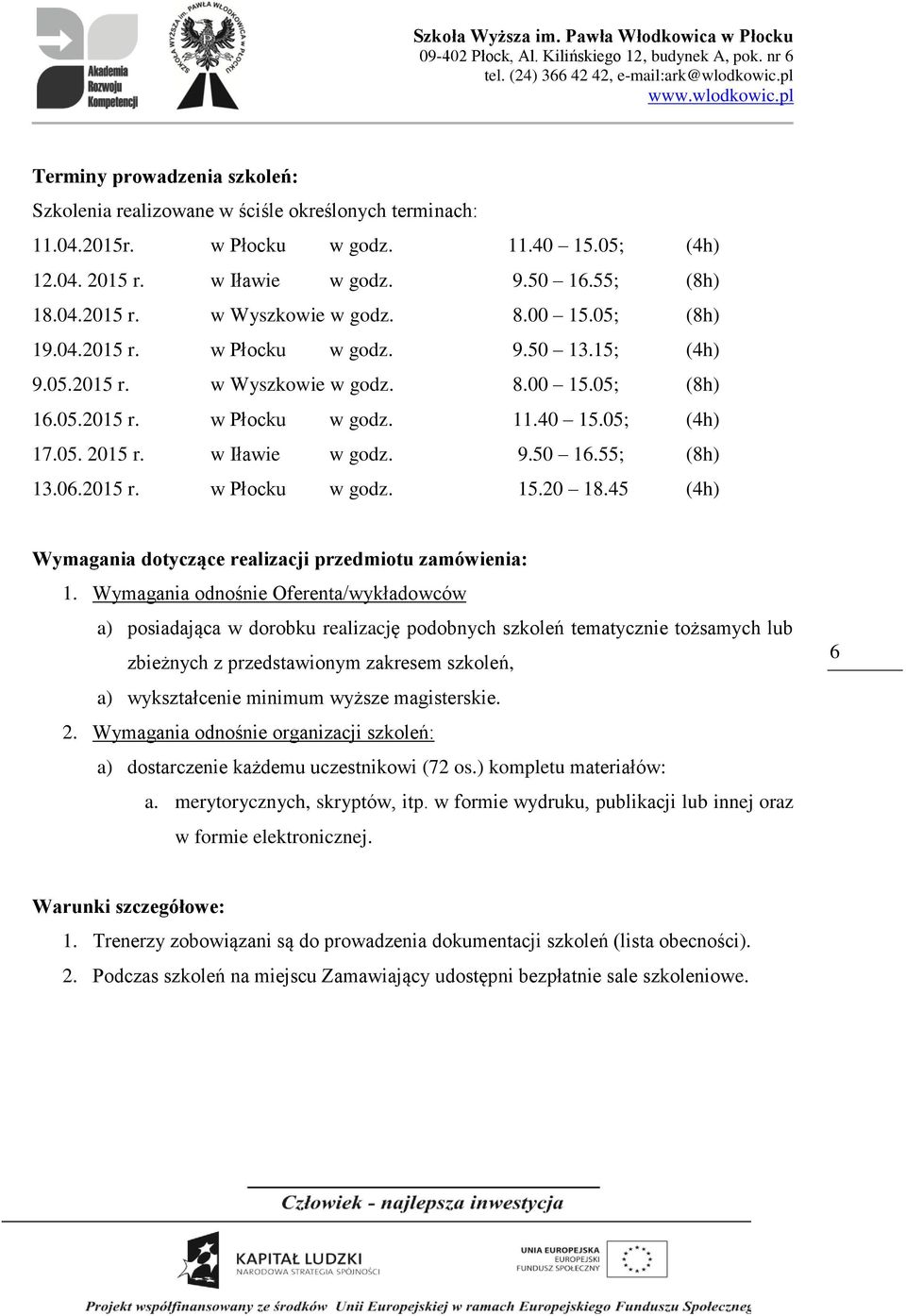 55; (8h) 13.06.2015 r. w Płocku w godz. 15.20 18.45 (4h) Wymagania dotyczące realizacji przedmiotu zamówienia: 1.