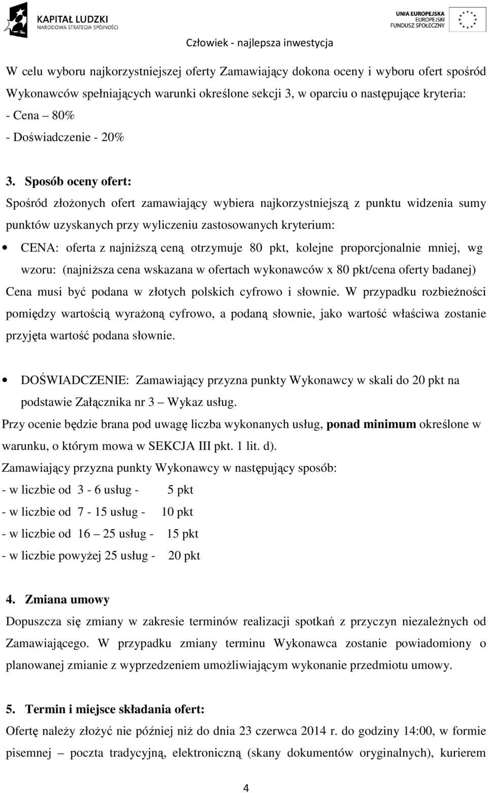 Sposób oceny ofert: Spośród złożonych ofert zamawiający wybiera najkorzystniejszą z punktu widzenia sumy punktów uzyskanych przy wyliczeniu zastosowanych kryterium: CENA: oferta z najniższą ceną