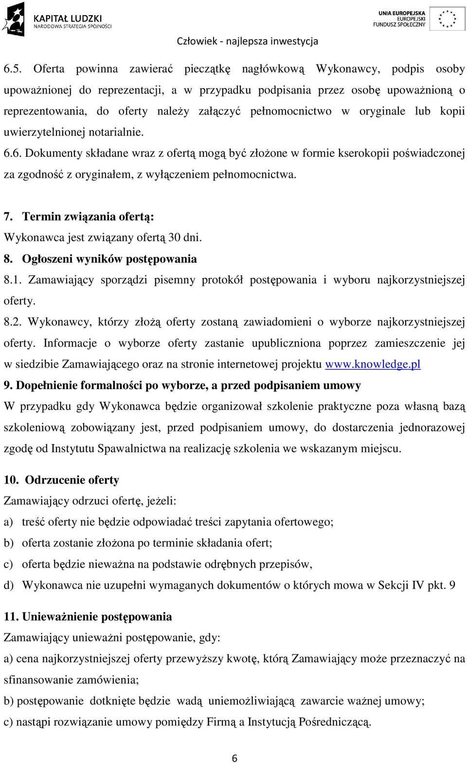 6. Dokumenty składane wraz z ofertą mogą być złożone w formie kserokopii poświadczonej za zgodność z oryginałem, z wyłączeniem pełnomocnictwa. 7.