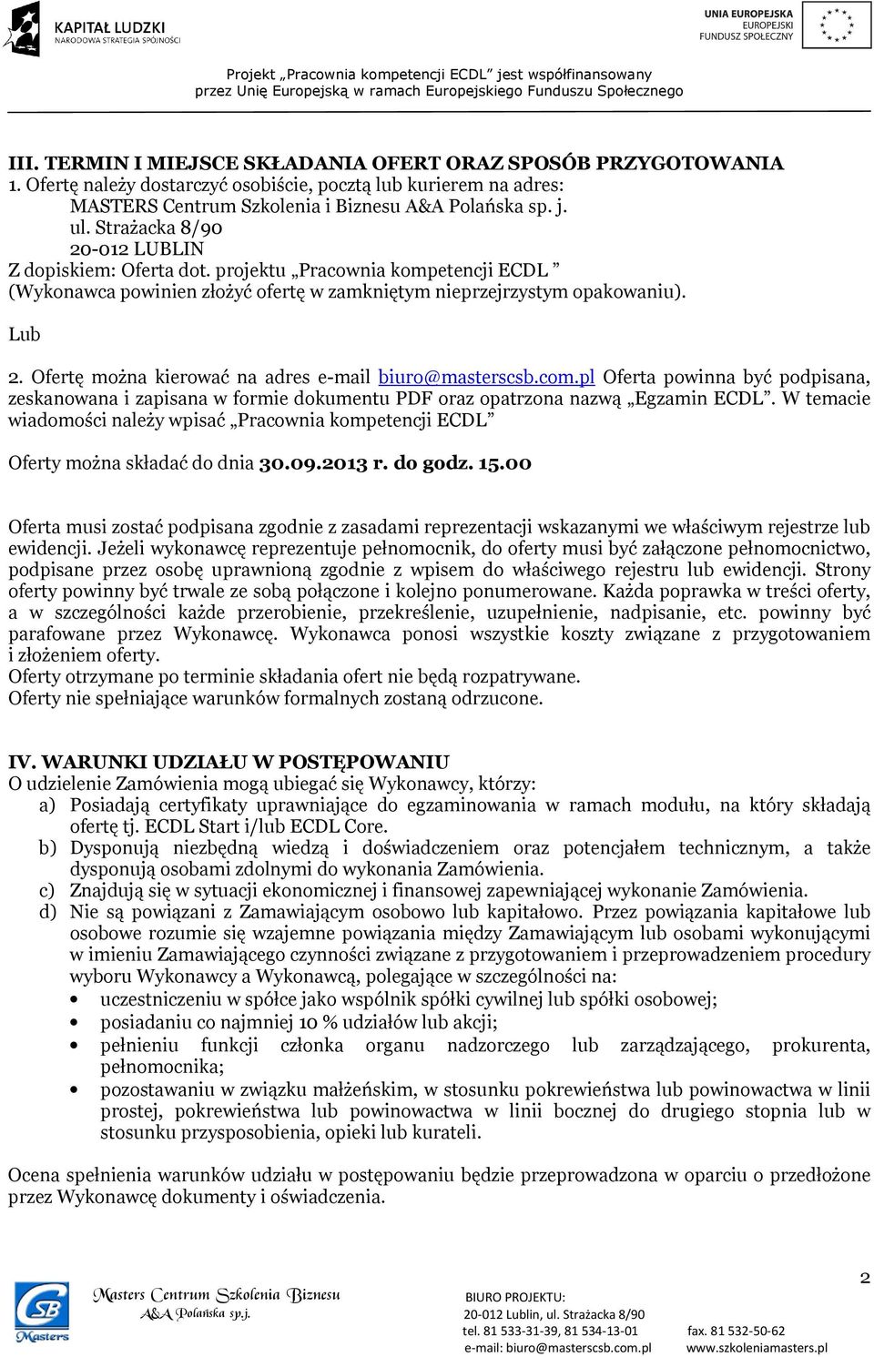 Ofertę można kierować na adres e-mail biuro@masterscsb.com.pl Oferta powinna być podpisana, zeskanowana i zapisana w formie dokumentu PDF oraz opatrzona nazwą Egzamin ECDL.