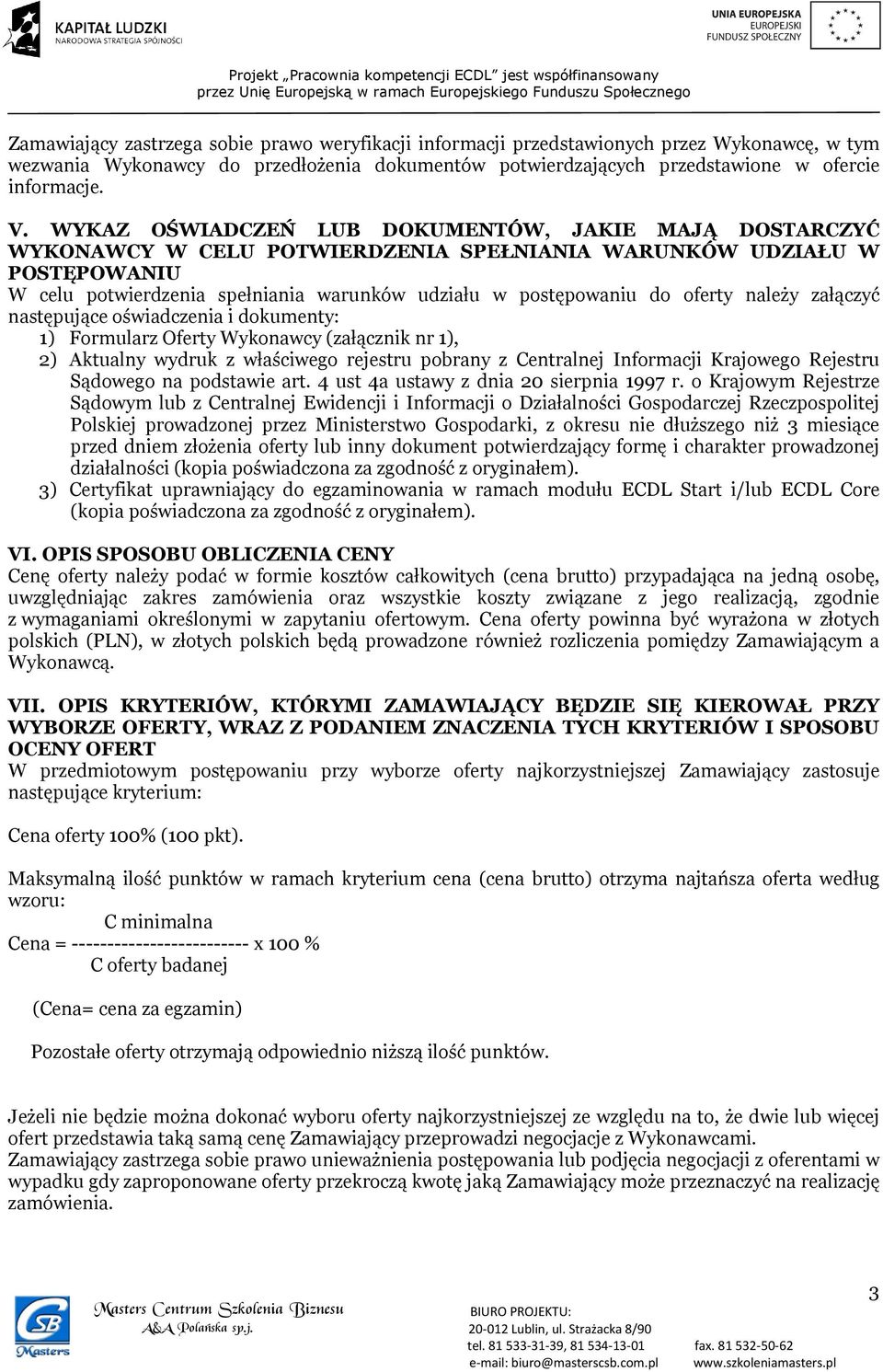 oferty należy załączyć następujące oświadczenia i dokumenty: 1) Formularz Oferty Wykonawcy (załącznik nr 1), 2) Aktualny wydruk z właściwego rejestru pobrany z Centralnej Informacji Krajowego