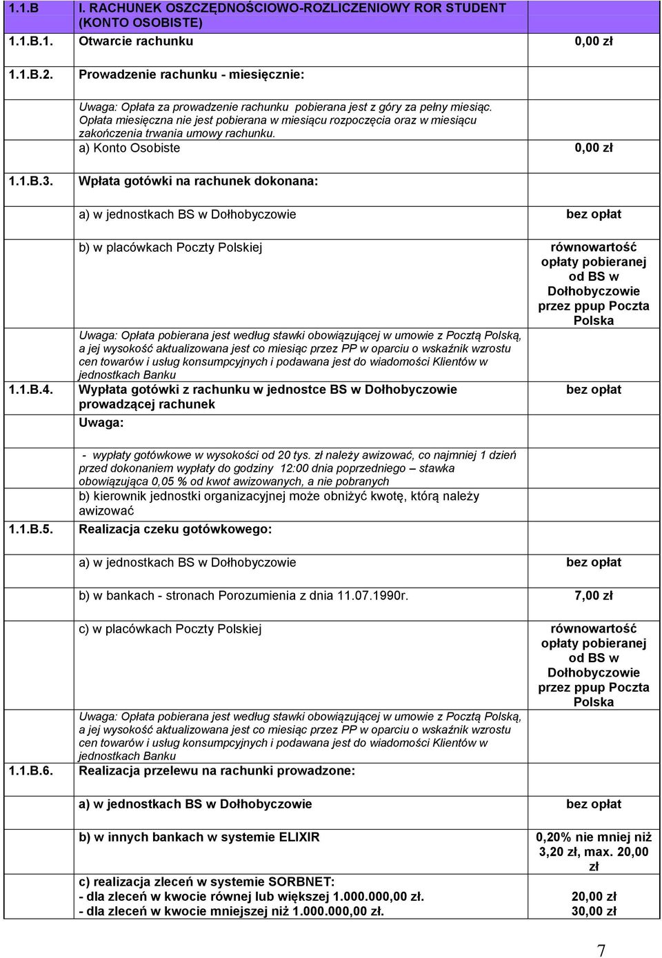 Opłata miesięczna nie jest pobierana w miesiącu rozpoczęcia oraz w miesiącu zakończenia trwania umowy rachunku. a) Konto Osobiste 0,00 zł 1.1.B.3.
