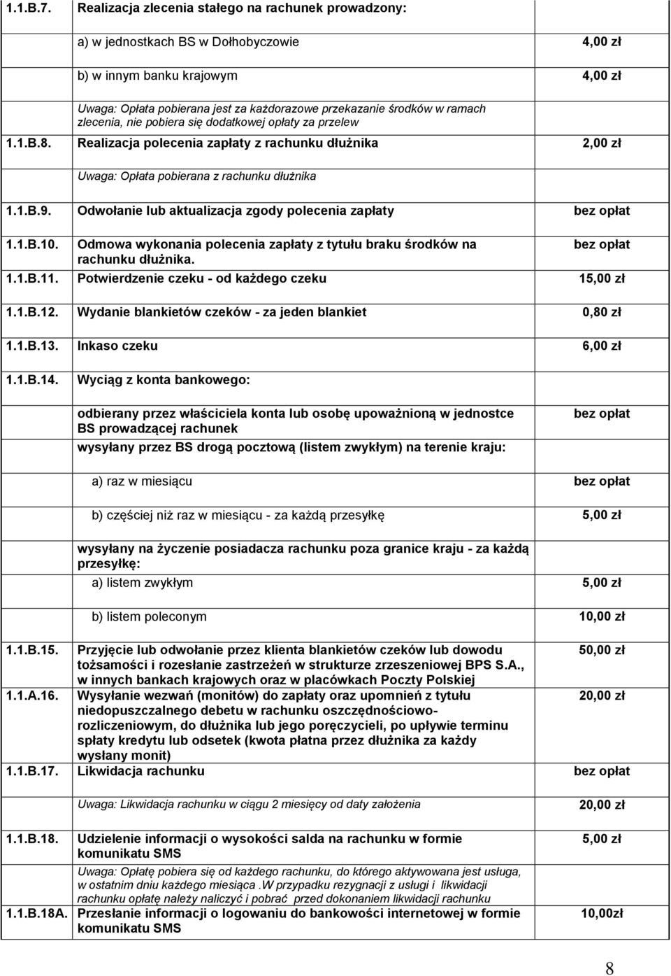 ramach zlecenia, nie pobiera się dodatkowej opłaty za przelew 1.1.B.8. Realizacja polecenia zapłaty z rachunku dłużnika 2,00 zł Uwaga: Opłata pobierana z rachunku dłużnika 1.1.B.9.