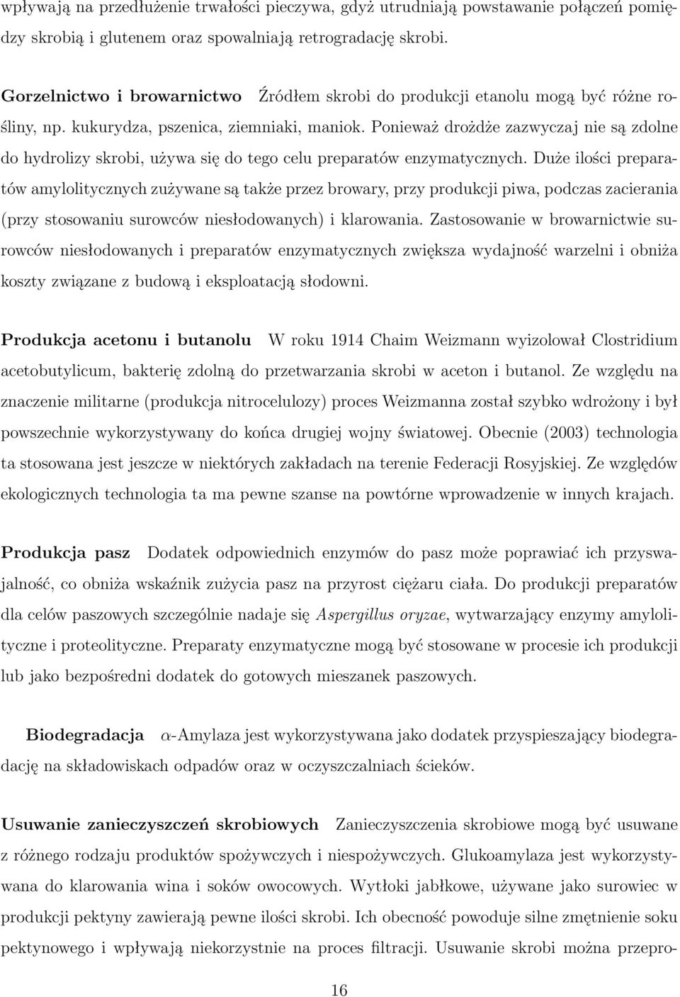 Ponieważ drożdże zazwyczaj nie są zdolne do hydrolizy skrobi, używa się do tego celu preparatów enzymatycznych.