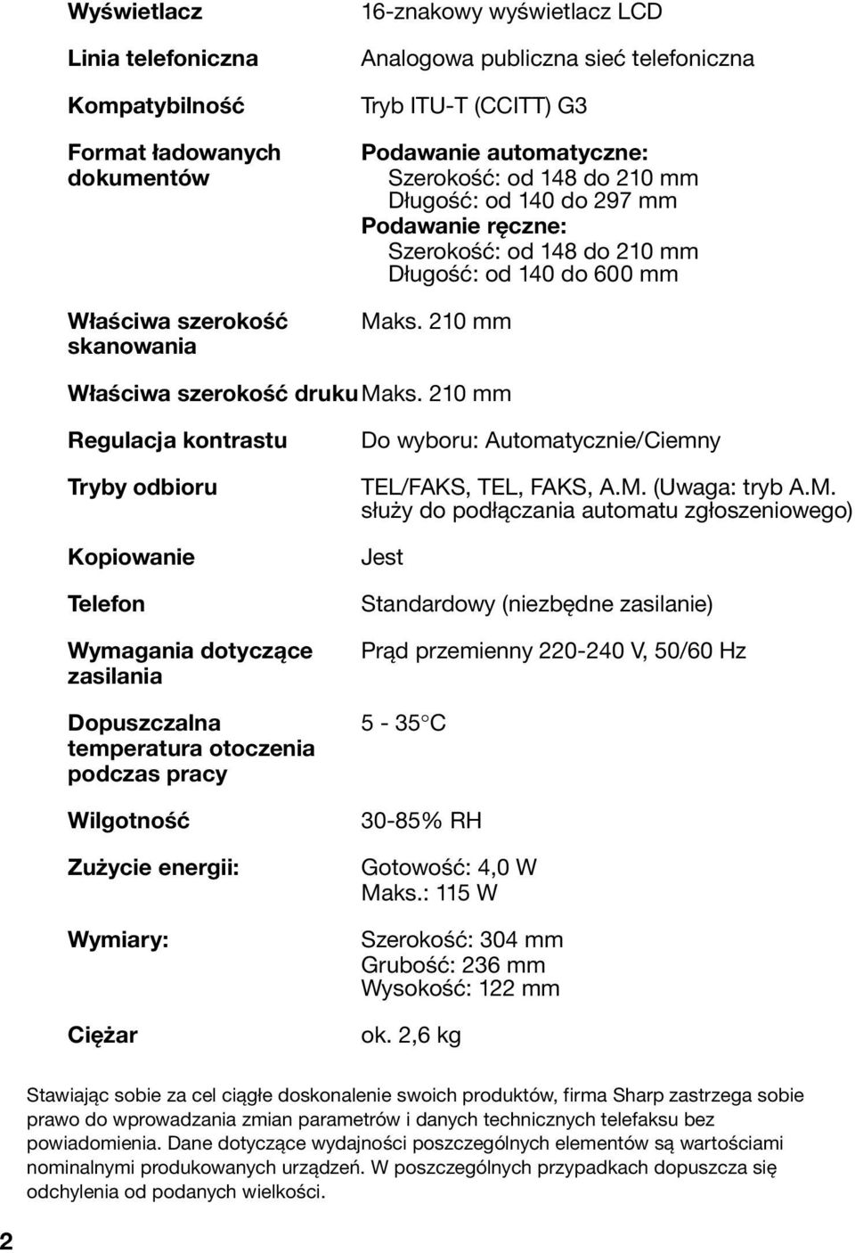210 mm Regulacja kontrastu Tryby odbioru Kopiowanie Telefon Wymagania dotyczące zasilania Dopuszczalna temperatura otoczenia podczas pracy Wilgotność Zużycie energii: Wymiary: Ciężar Do wyboru: