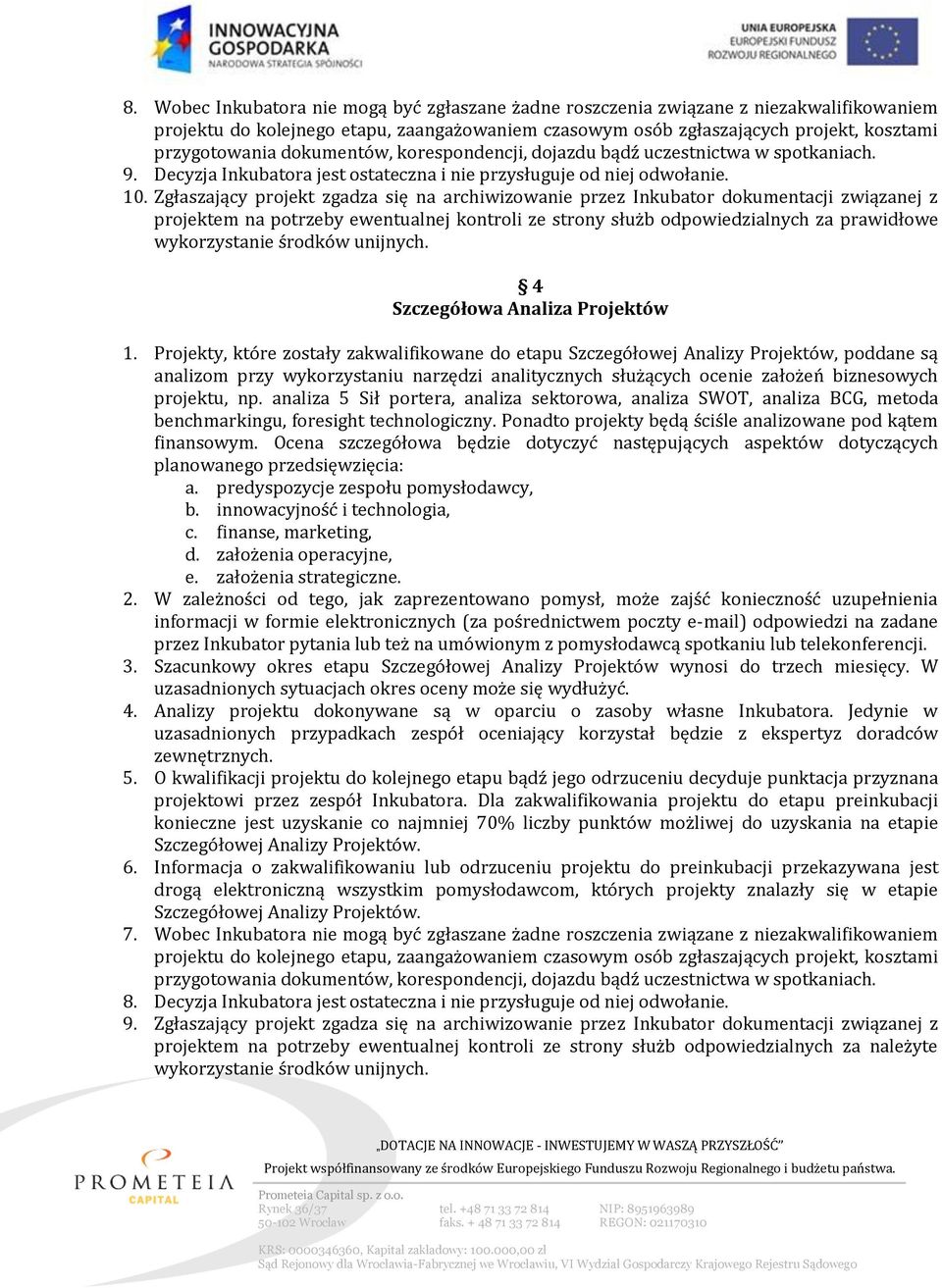 Zgłaszający projekt zgadza się na archiwizowanie przez Inkubator dokumentacji związanej z projektem na potrzeby ewentualnej kontroli ze strony służb odpowiedzialnych za prawidłowe 4 Szczegółowa