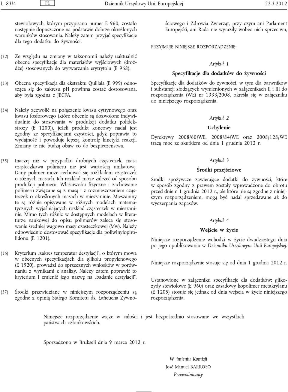 (32) Ze względu na zmiany w taksonomii należy uaktualnić obecne specyfikacje dla materiałów wyjściowych (drożdże) stosowanych do wytwarzania erytrytolu (E 968).