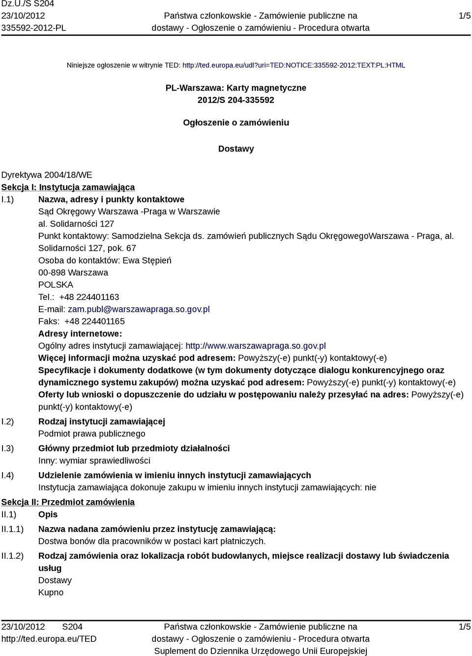 1) Nazwa, adresy i punkty kontaktowe Sąd Okręgowy Warszawa -Praga w Warszawie al. Solidarności 127 Punkt kontaktowy: Samodzielna Sekcja ds. zamówień publicznych Sądu OkręgowegoWarszawa - Praga, al.