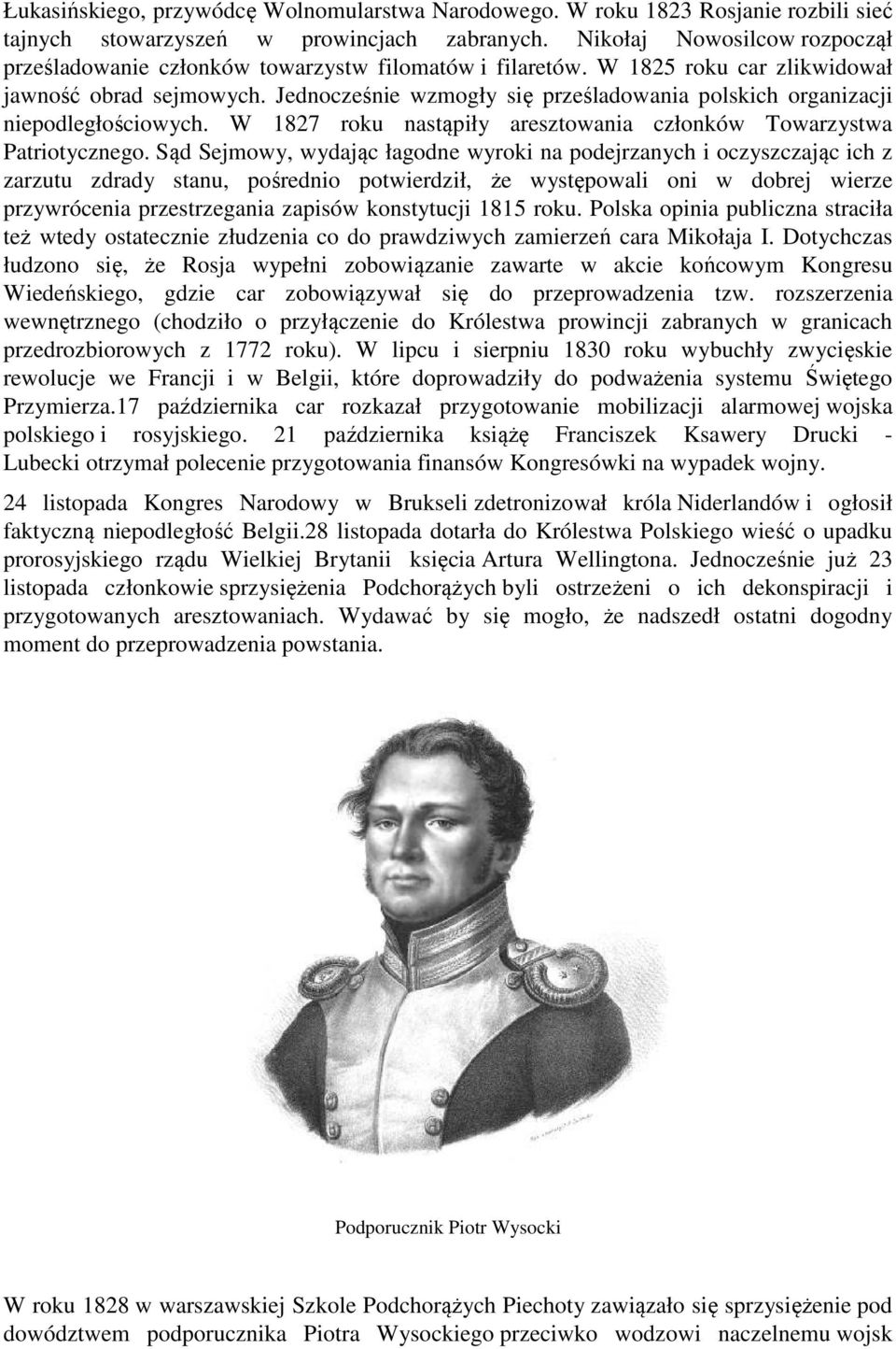 Jednocześnie wzmogły się prześladowania polskich organizacji niepodległościowych. W 1827 roku nastąpiły aresztowania członków Towarzystwa Patriotycznego.