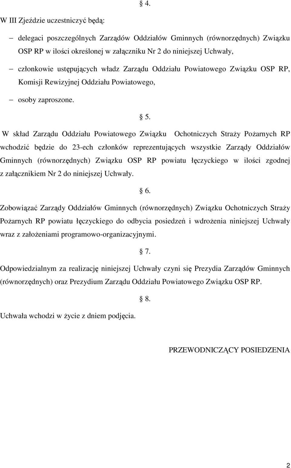 W skład Zarządu Oddziału Powiatowego Związku Ochotniczych Straży Pożarnych RP wchodzić będzie do 23-ech członków reprezentujących wszystkie Zarządy Oddziałów Gminnych (równorzędnych) Związku OSP RP