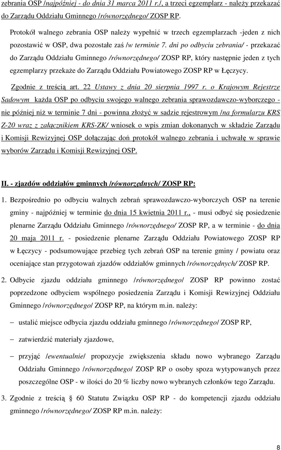 dni po odbyciu zebrania/ - przekazać do Zarządu Oddziału Gminnego /równorzędnego/ ZOSP RP, który następnie jeden z tych egzemplarzy przekaże do Zarządu Oddziału Powiatowego ZOSP RP w Łęczycy.