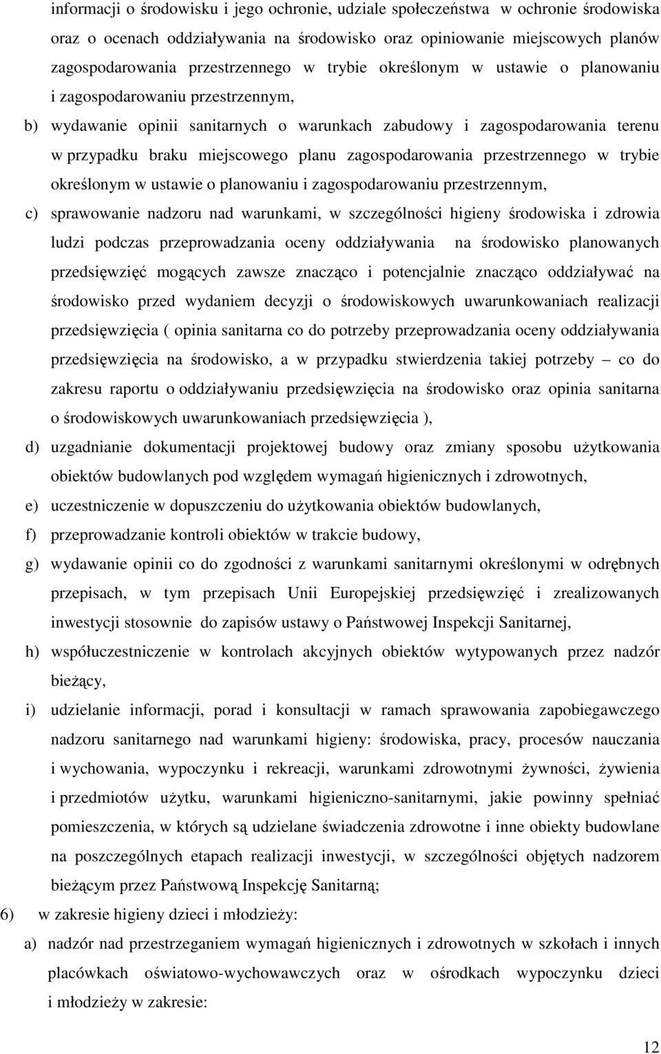 zagospodarowania przestrzennego w trybie określonym w ustawie o planowaniu i zagospodarowaniu przestrzennym, c) sprawowanie nadzoru nad warunkami, w szczególności higieny środowiska i zdrowia ludzi