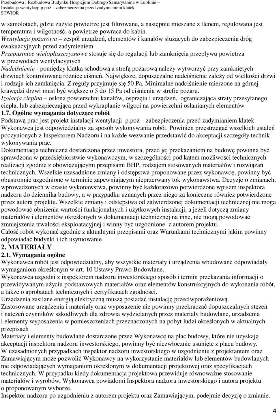 przepływu powietrza w przewodach wentylacyjnych Nadciśnienie - pomiędzy klatką schodową a strefą pożarową należy wytworzyć przy zamkniętych drzwiach kontrolowaną różnicę ciśnień.
