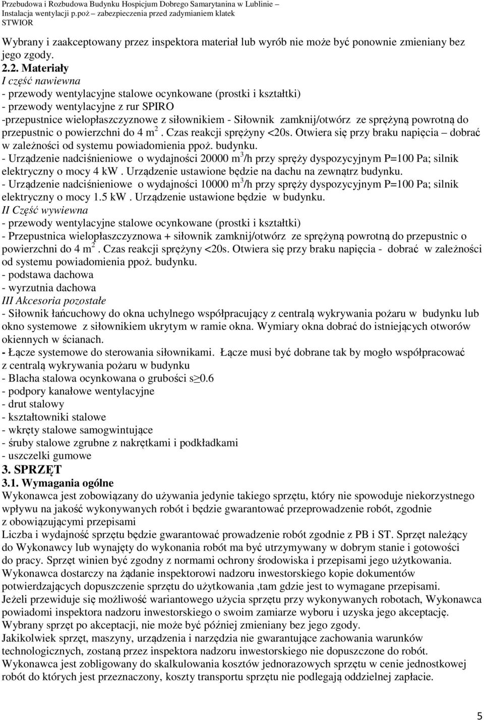 zamknij/otwórz ze sprężyną powrotną do przepustnic o powierzchni do 4 m 2. Czas reakcji sprężyny <20s. Otwiera się przy braku napięcia dobrać w zależności od systemu powiadomienia ppoż. budynku.