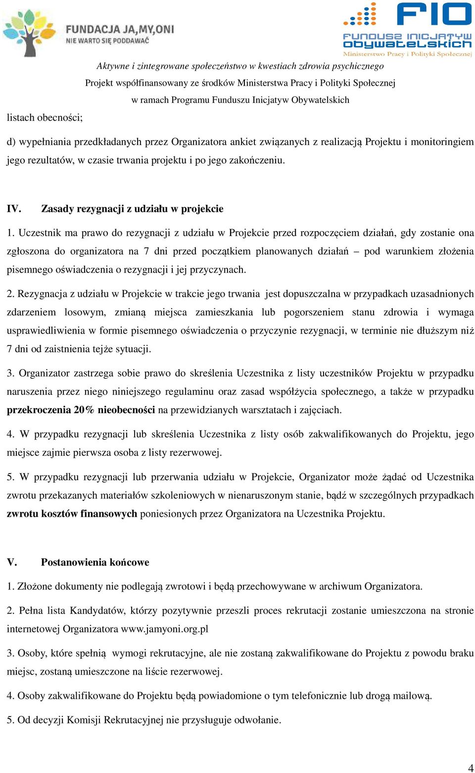 Uczestnik ma prawo do rezygnacji z udziału w Projekcie przed rozpoczęciem działań, gdy zostanie ona zgłoszona do organizatora na 7 dni przed początkiem planowanych działań pod warunkiem złożenia