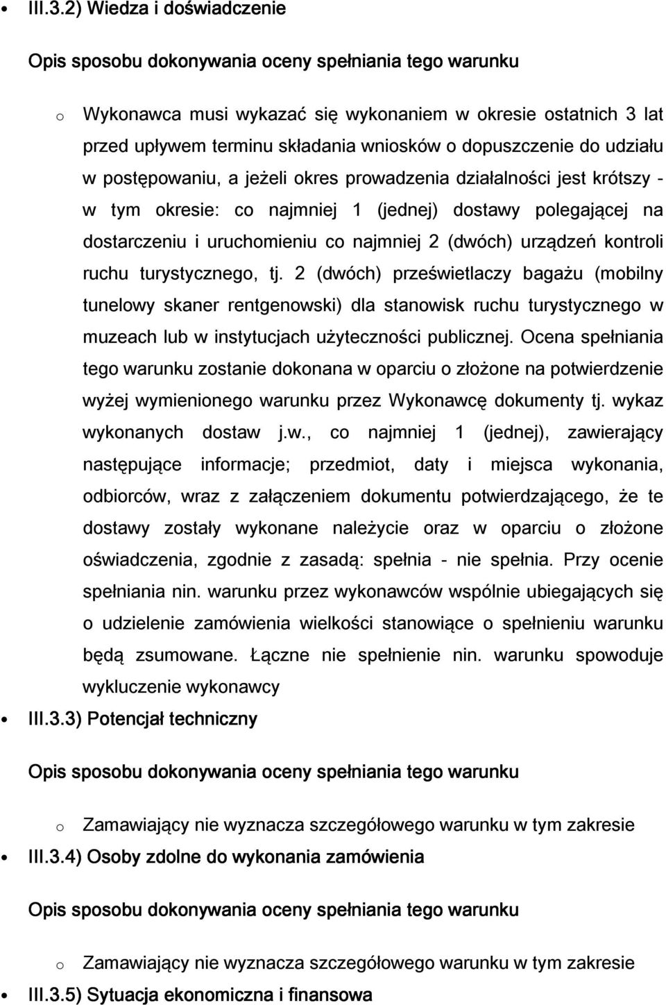 dopuszczenie do udziału w postępowaniu, a jeżeli okres prowadzenia działalności jest krótszy - w tym okresie: co najmniej 1 (jednej) dostawy polegającej na dostarczeniu i uruchomieniu co najmniej 2