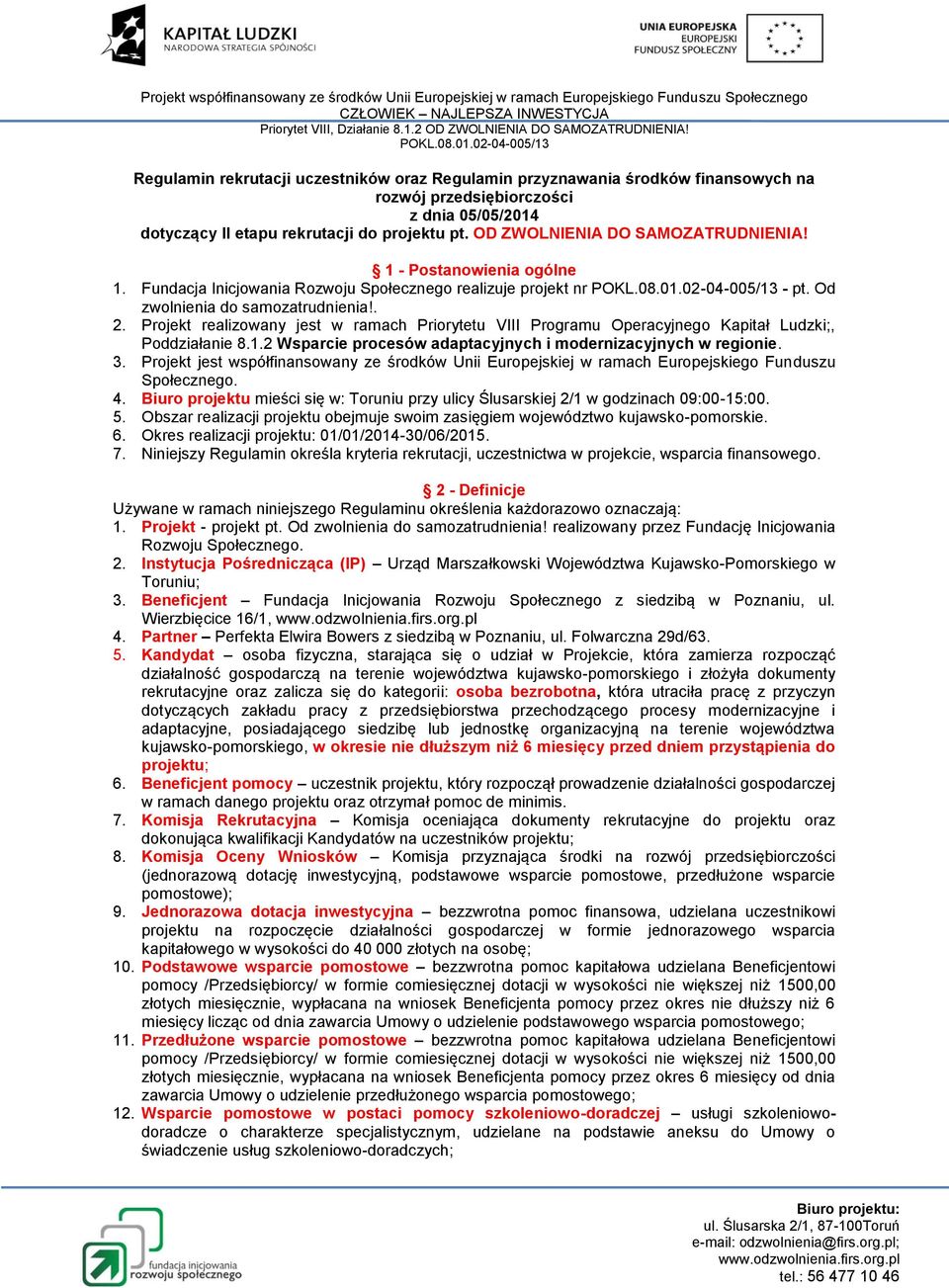 Projekt realizowany jest w ramach Priorytetu VIII Programu Operacyjnego Kapitał Ludzki;, Poddziałanie 8.1.2 Wsparcie procesów adaptacyjnych i modernizacyjnych w regionie. 3.