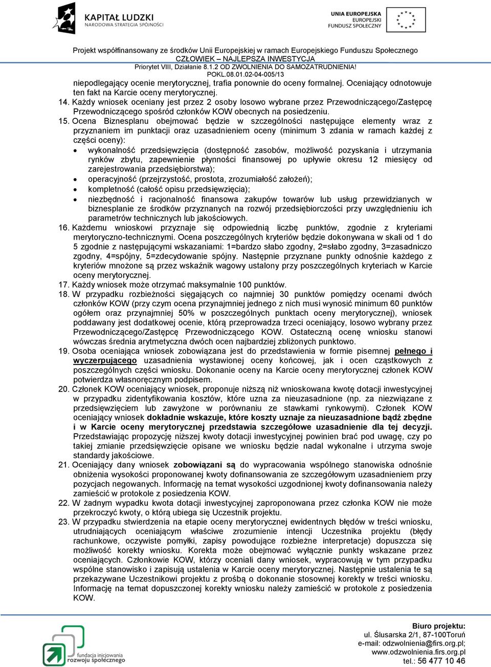 Ocena Biznesplanu obejmować będzie w szczególności następujące elementy wraz z przyznaniem im punktacji oraz uzasadnieniem oceny (minimum 3 zdania w ramach każdej z części oceny): wykonalność