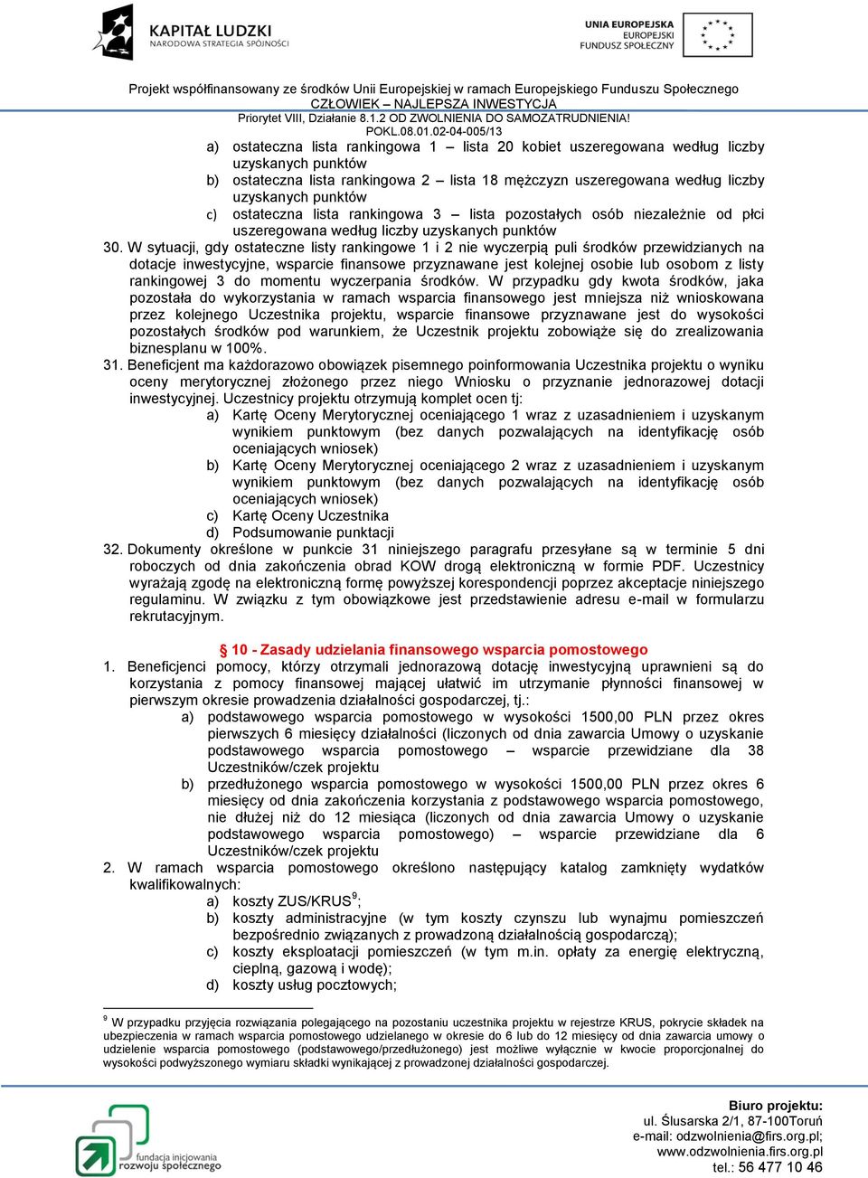 W sytuacji, gdy ostateczne listy rankingowe 1 i 2 nie wyczerpią puli środków przewidzianych na dotacje inwestycyjne, wsparcie finansowe przyznawane jest kolejnej osobie lub osobom z listy rankingowej