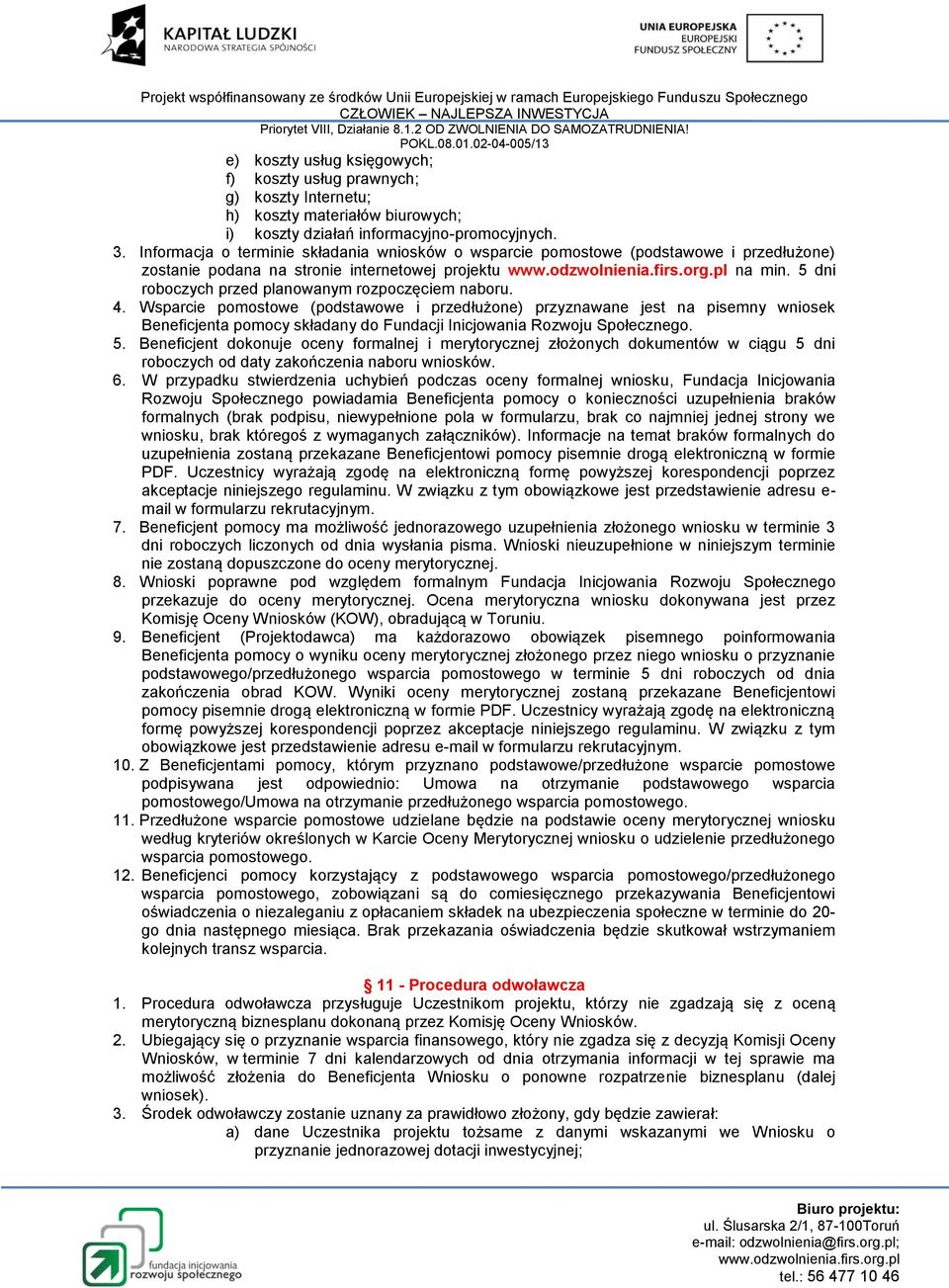 4. Wsparcie pomostowe (podstawowe i przedłużone) przyznawane jest na pisemny wniosek Beneficjenta pomocy składany do Fundacji Inicjowania Rozwoju Społecznego. 5.