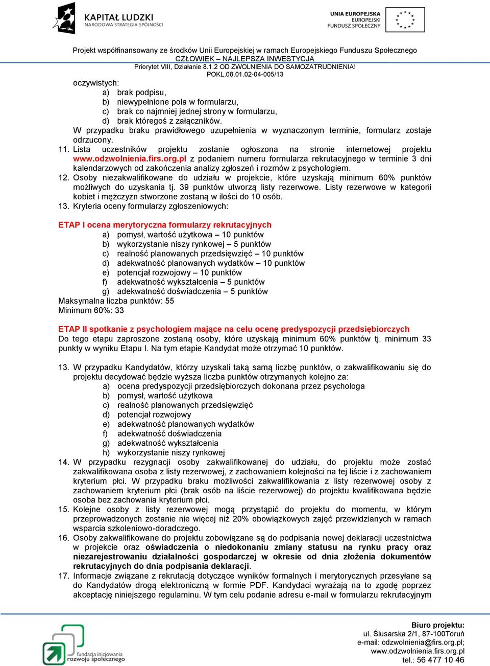 Lista uczestników projektu zostanie ogłoszona na stronie internetowej projektu z podaniem numeru formularza rekrutacyjnego w terminie 3 dni kalendarzowych od zakończenia analizy zgłoszeń i rozmów z