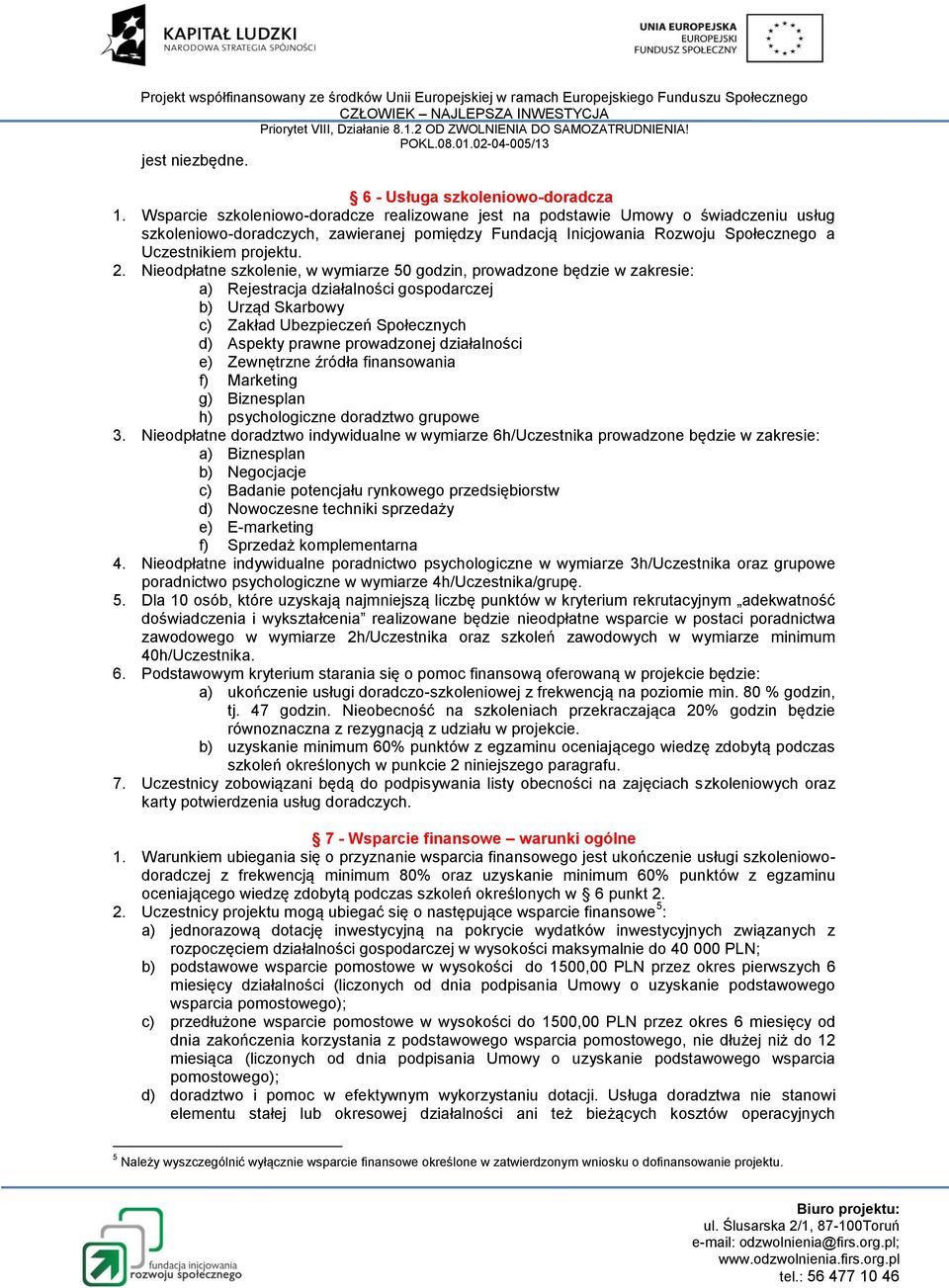 Nieodpłatne szkolenie, w wymiarze 50 godzin, prowadzone będzie w zakresie: a) Rejestracja działalności gospodarczej b) Urząd Skarbowy c) Zakład Ubezpieczeń Społecznych d) Aspekty prawne prowadzonej