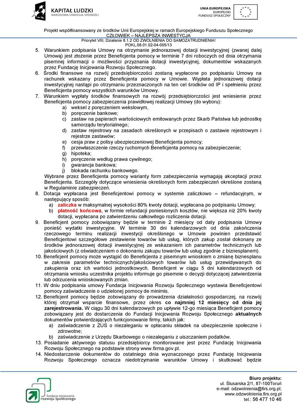 Środki finansowe na rozwój przedsiębiorczości zostaną wypłacone po podpisaniu Umowy na rachunek wskazany przez Beneficjenta pomocy w Umowie.