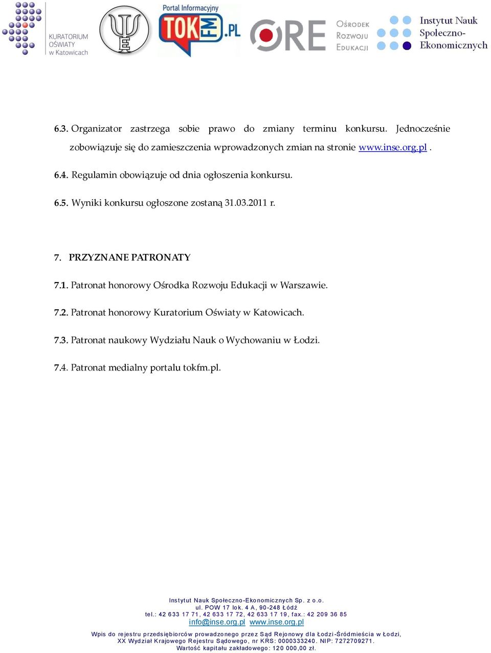 Regulamin obowiązuje od dnia ogłoszenia konkursu. 6.5. Wyniki konkursu ogłoszone zostaną 31.03.2011 r. 7.