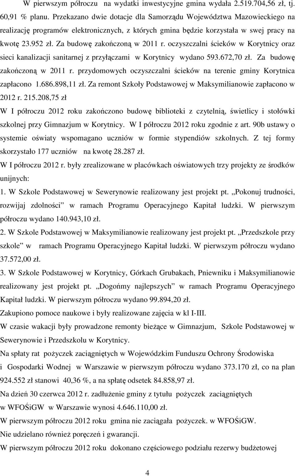 Za budowę zakończoną w 2011 r. oczyszczalni ścieków w Korytnicy oraz sieci kanalizacji sanitarnej z przyłączami w Korytnicy wydano 593.672,70 zł. Za budowę zakończoną w 2011 r.