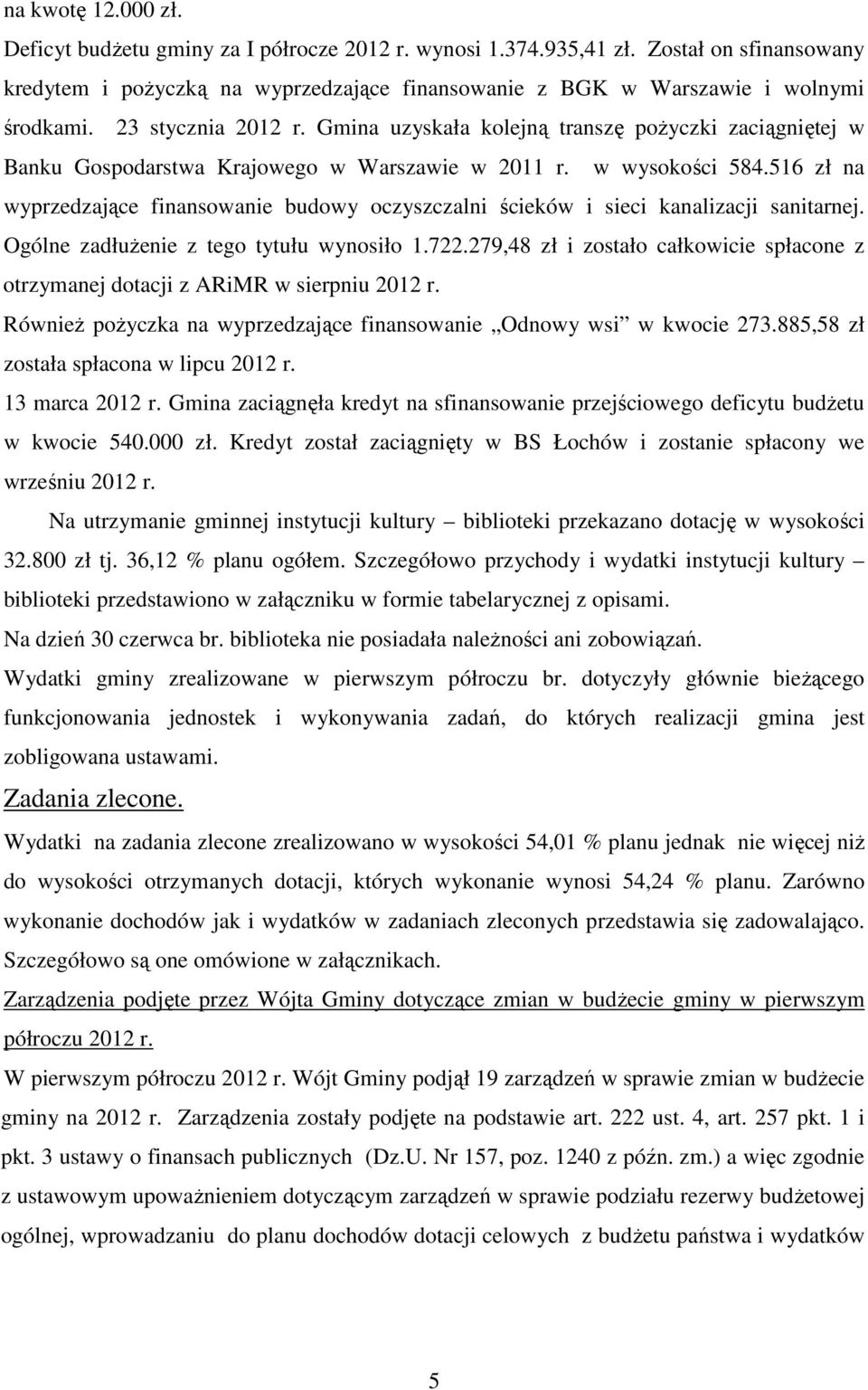 516 zł na wyprzedzające finansowanie budowy oczyszczalni ścieków i sieci kanalizacji sanitarnej. Ogólne zadłużenie z tego tytułu wynosiło 1.722.