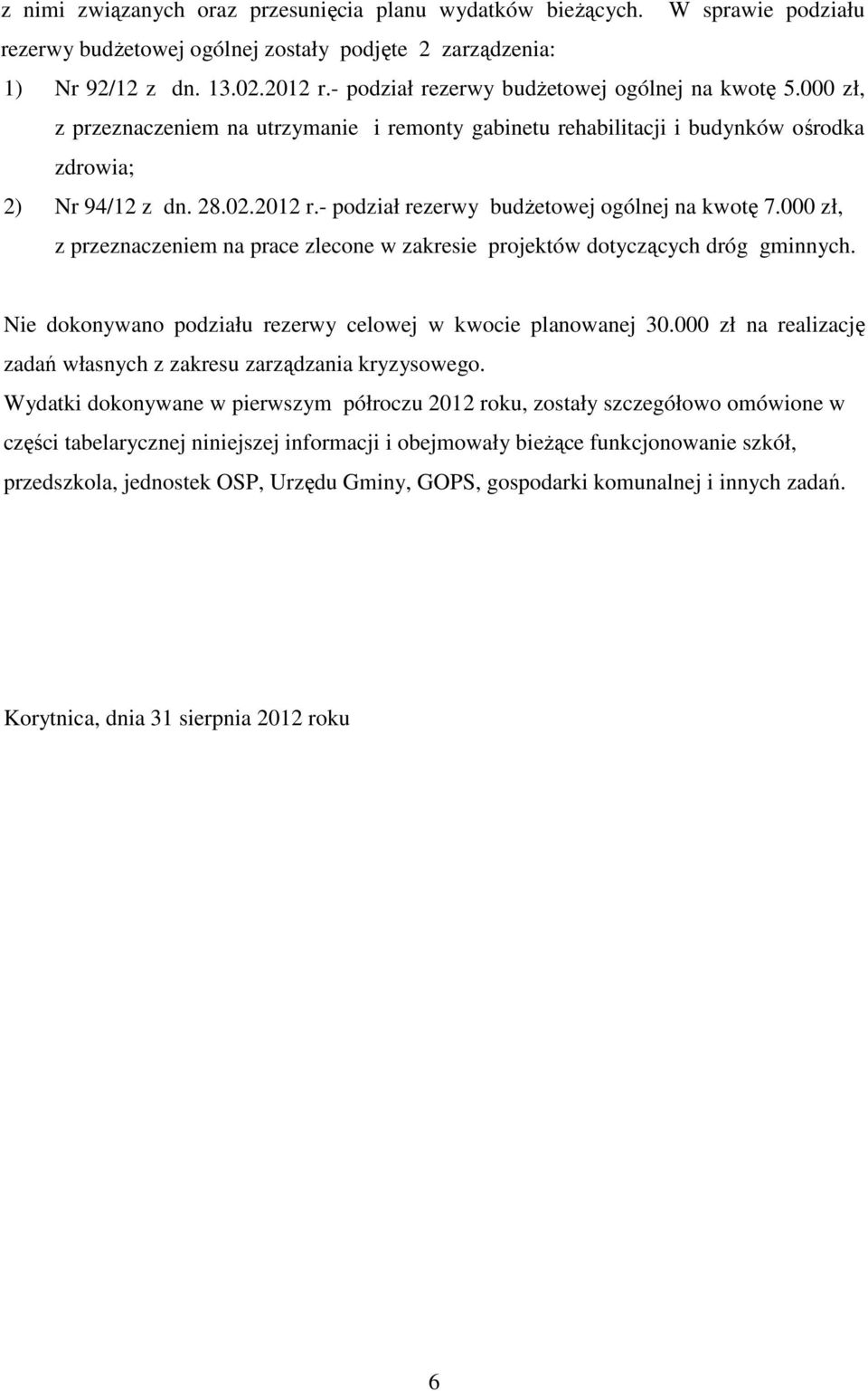 - podział rezerwy budżetowej ogólnej na kwotę 7.000 zł, z przeznaczeniem na prace zlecone w zakresie projektów dotyczących dróg gminnych.