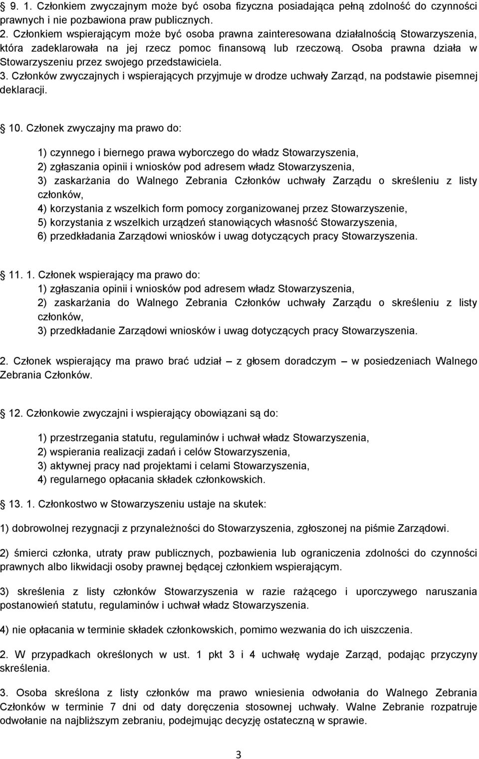 Osoba prawna działa w Stowarzyszeniu przez swojego przedstawiciela. 3. Członków zwyczajnych i wspierających przyjmuje w drodze uchwały Zarząd, na podstawie pisemnej deklaracji. 10.