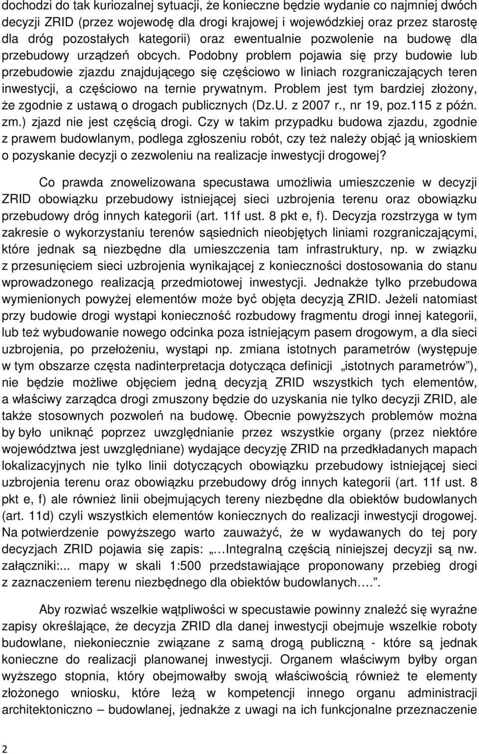 Podobny problem pojawia się przy budowie lub przebudowie zjazdu znajdującego się częściowo w liniach rozgraniczających teren inwestycji, a częściowo na ternie prywatnym.