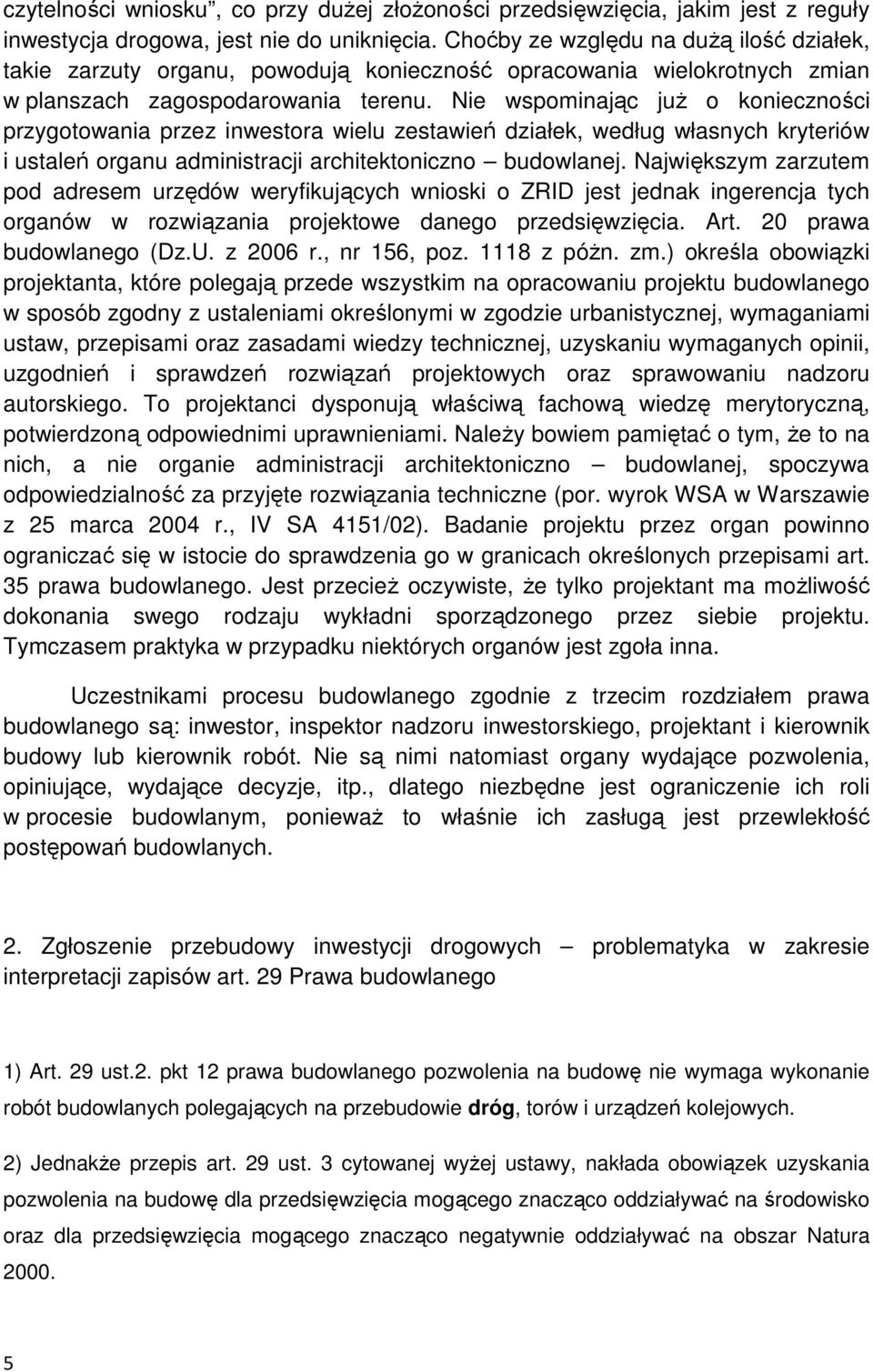 Nie wspominając juŝ o konieczności przygotowania przez inwestora wielu zestawień działek, według własnych kryteriów i ustaleń organu administracji architektoniczno budowlanej.