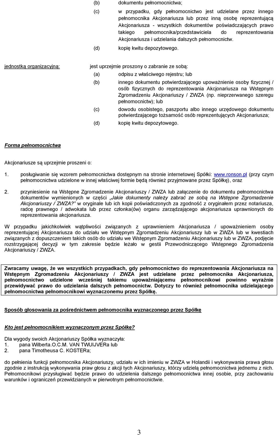 jednostką organizacyjną: odpisu z właściwego rejestru; lub (b) innego dokumentu potwierdzającego upoważnienie osoby fizycznej / osób fizycznych do reprezentowania Akcjonariusza na Wstępnym