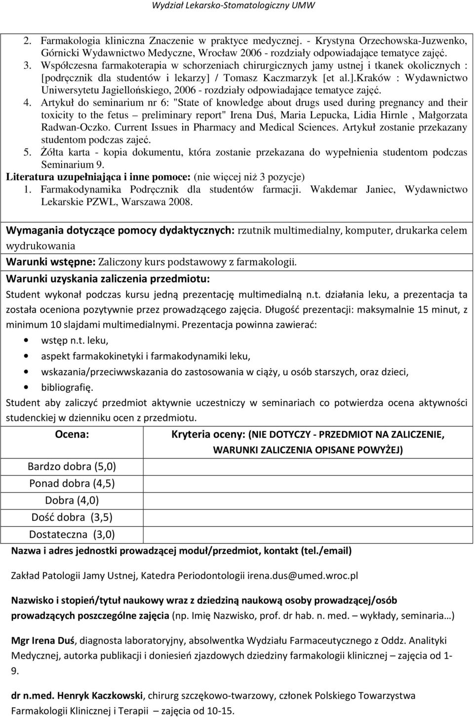 / Tomasz Kaczmarzyk [et al.].kraków : Wydawnictwo Uniwersytetu Jagiellońskiego, 2006 - rozdziały odpowiadające tematyce zajęć. 4.