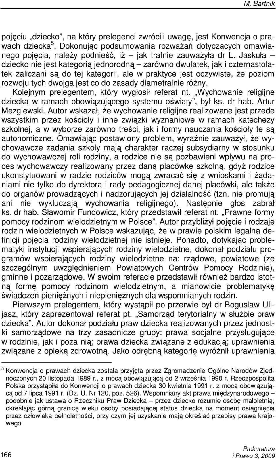 Jaskuła dziecko nie jest kategorią jednorodną zarówno dwulatek, jak i czternastolatek zaliczani są do tej kategorii, ale w praktyce jest oczywiste, Ŝe poziom rozwoju tych dwojga jest co do zasady