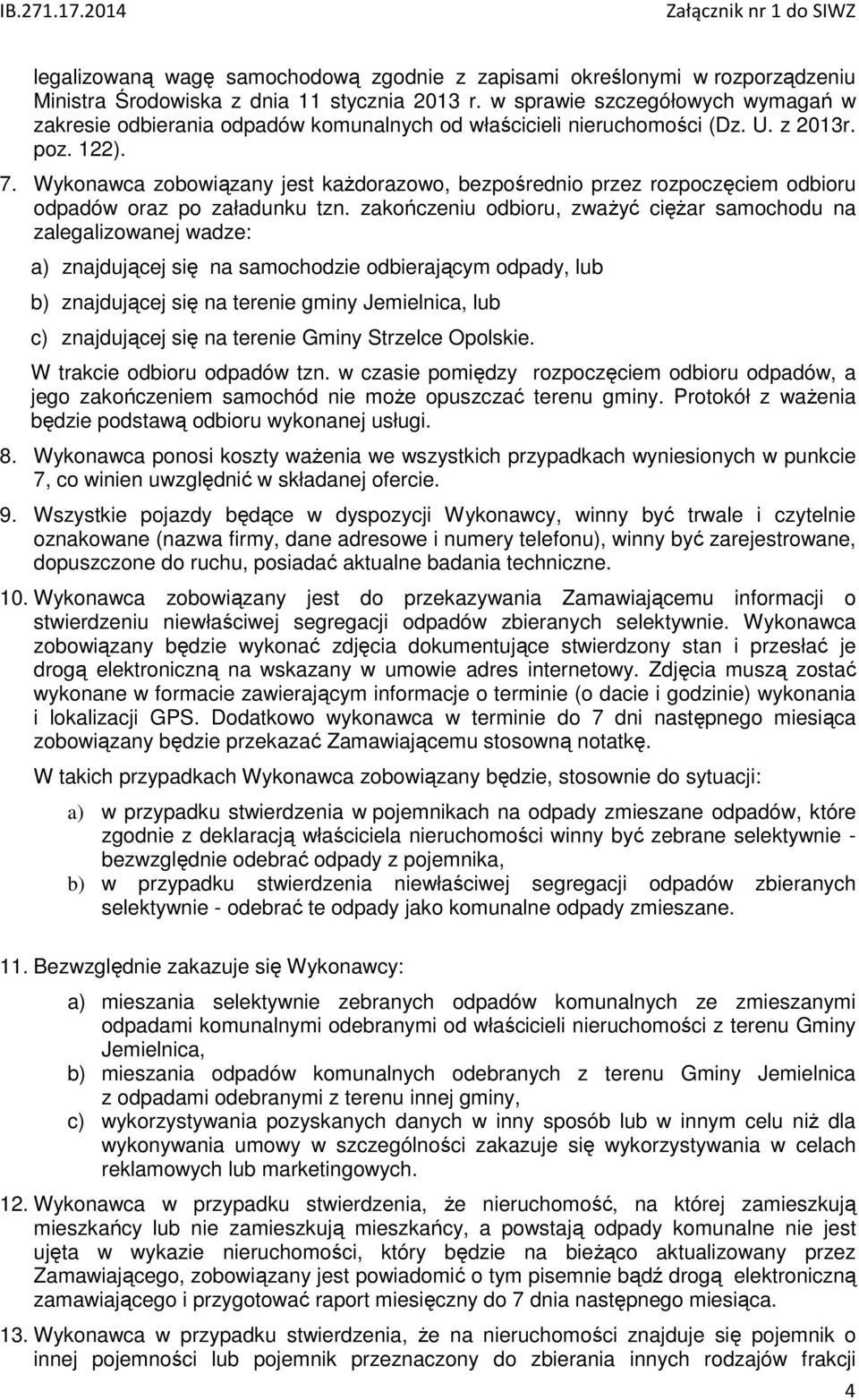 Wykonawca zobowiązany jest każdorazowo, bezpośrednio przez rozpoczęciem odbioru odpadów oraz po załadunku tzn.