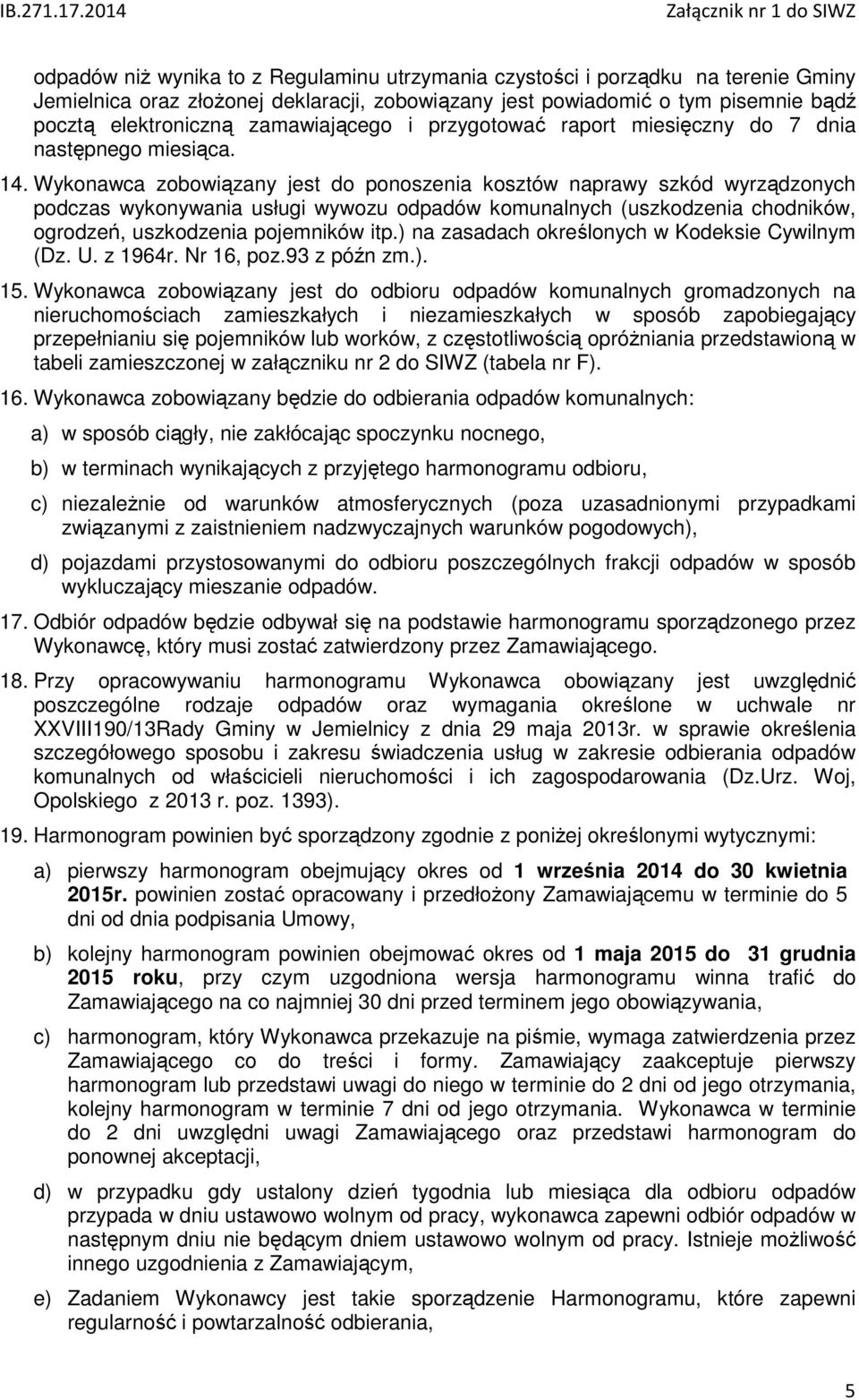Wykonawca zobowiązany jest do ponoszenia kosztów naprawy szkód wyrządzonych podczas wykonywania usługi wywozu odpadów komunalnych (uszkodzenia chodników, ogrodzeń, uszkodzenia pojemników itp.