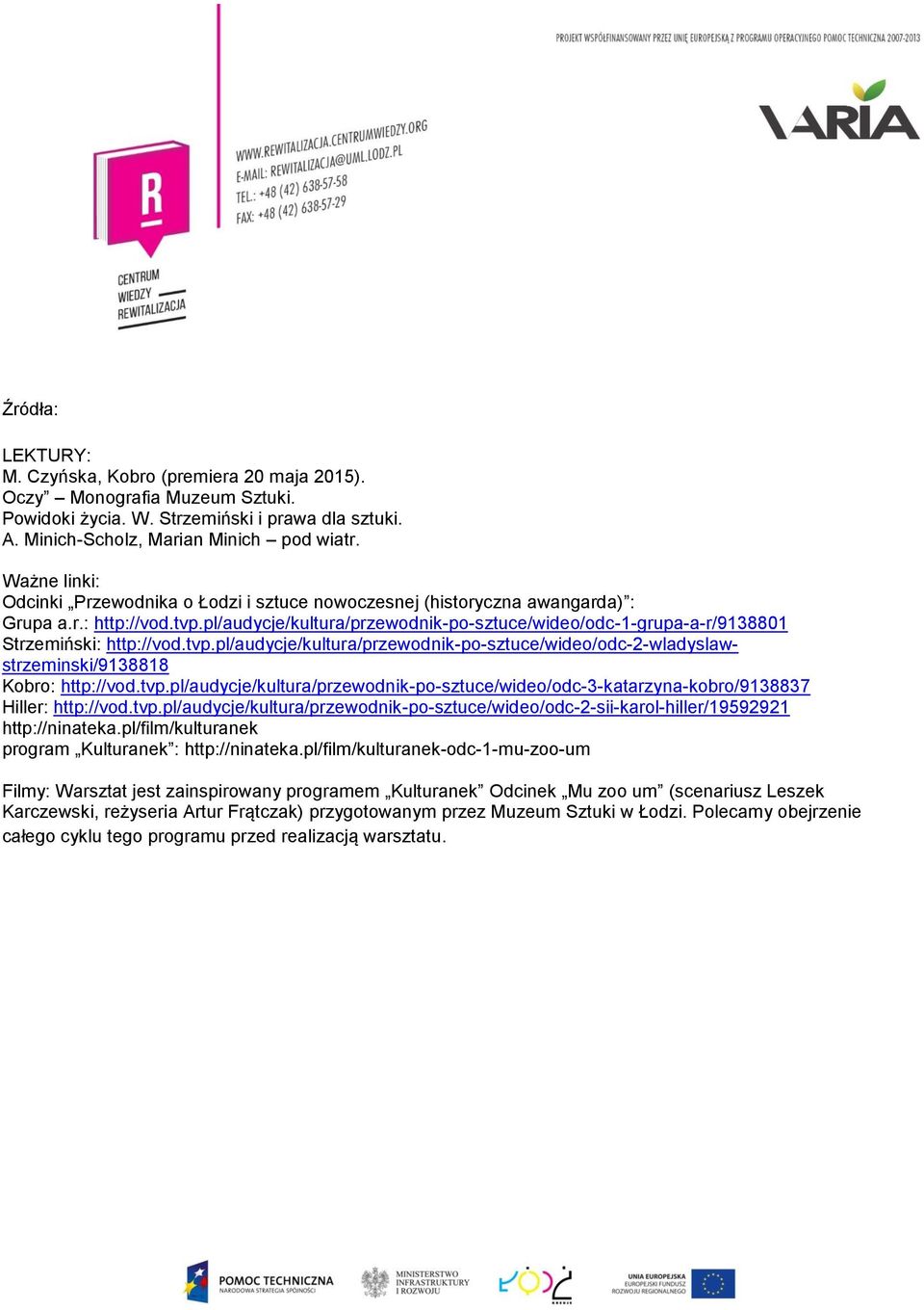 pl/audycje/kultura/przewodnik-po-sztuce/wideo/odc-1-grupa-a-r/9138801 Strzemiński: http://vod.tvp.pl/audycje/kultura/przewodnik-po-sztuce/wideo/odc-2-wladyslawstrzeminski/9138818 Kobro: http://vod.